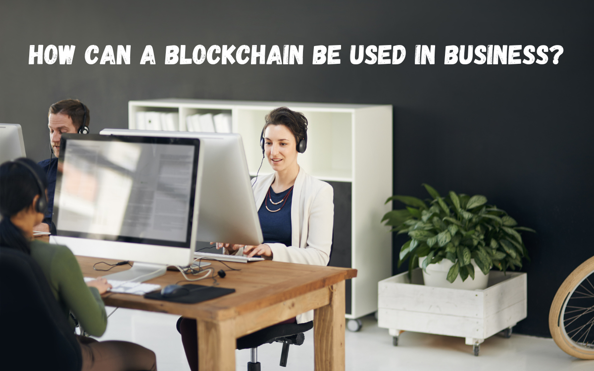 How Can a Blockchain Be Used in Business?